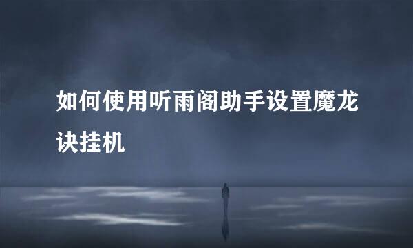 如何使用听雨阁助手设置魔龙诀挂机