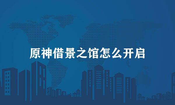 原神借景之馆怎么开启