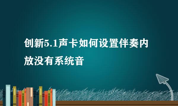 创新5.1声卡如何设置伴奏内放没有系统音