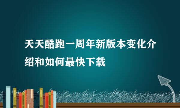 天天酷跑一周年新版本变化介绍和如何最快下载