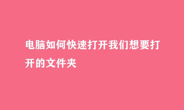 电脑如何快速打开我们想要打开的文件夹