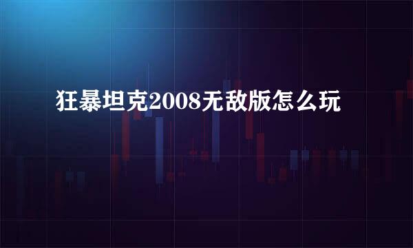 狂暴坦克2008无敌版怎么玩
