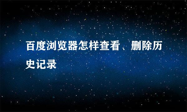 百度浏览器怎样查看、删除历史记录