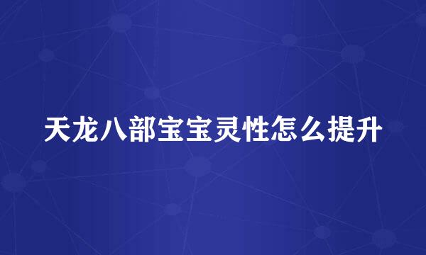 天龙八部宝宝灵性怎么提升