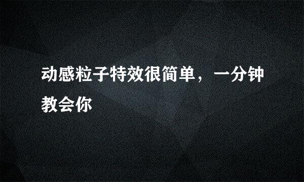 动感粒子特效很简单，一分钟教会你