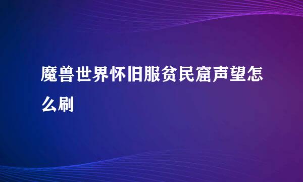 魔兽世界怀旧服贫民窟声望怎么刷