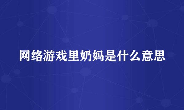 网络游戏里奶妈是什么意思
