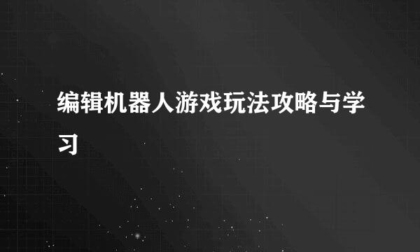 编辑机器人游戏玩法攻略与学习