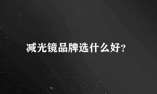 减光镜品牌选什么好？