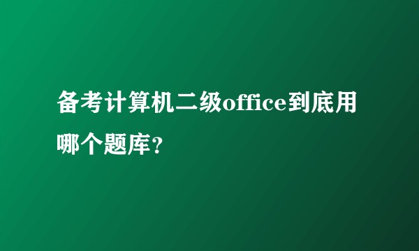 备考计算机二级office到底用哪个题库？