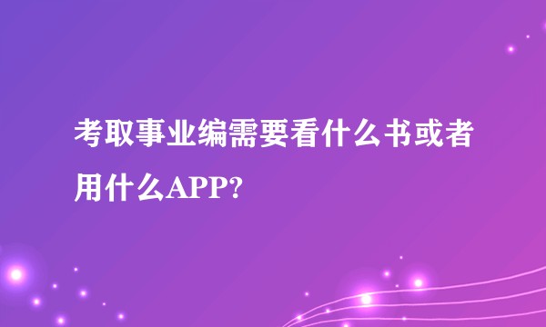 考取事业编需要看什么书或者用什么APP?