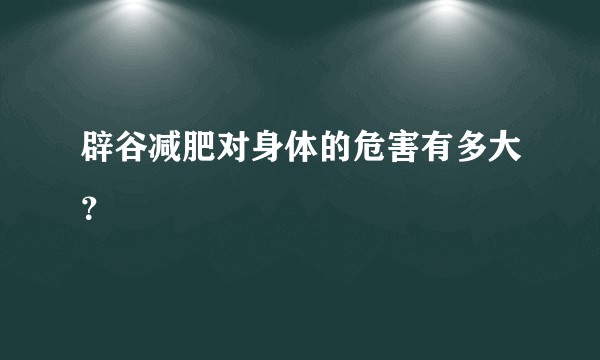 辟谷减肥对身体的危害有多大？