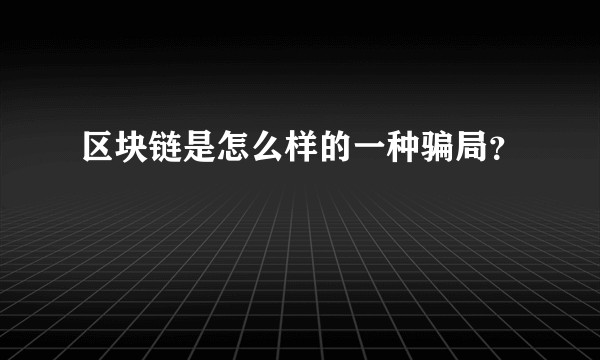 区块链是怎么样的一种骗局？