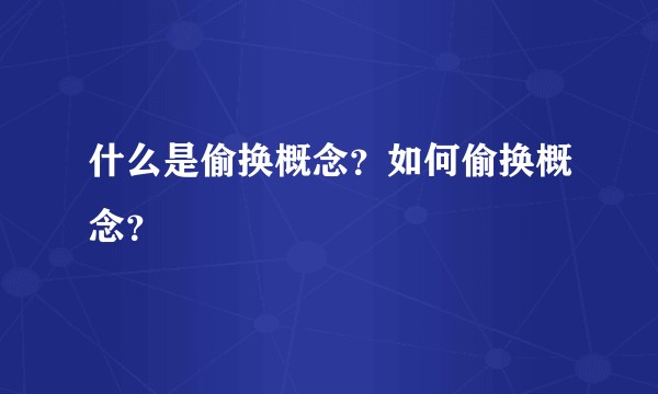 什么是偷换概念？如何偷换概念？