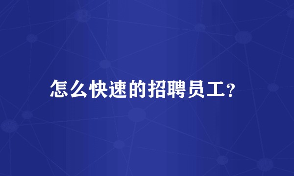 怎么快速的招聘员工？