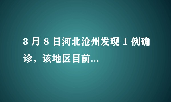 3 月 8 日河北沧州发现 1 例确诊，该地区目前是什么风险等级？目前当地防疫情况如何？