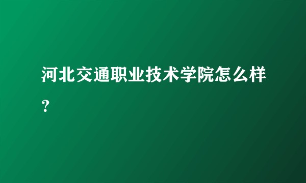 河北交通职业技术学院怎么样？