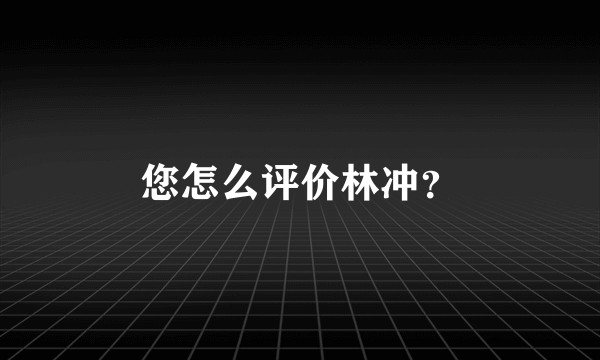 您怎么评价林冲?