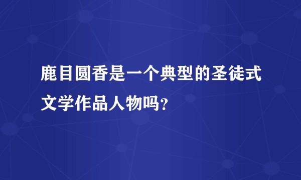 鹿目圆香是一个典型的圣徒式文学作品人物吗？
