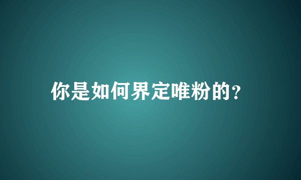 你是如何界定唯粉的？