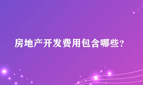 房地产开发费用包含哪些？