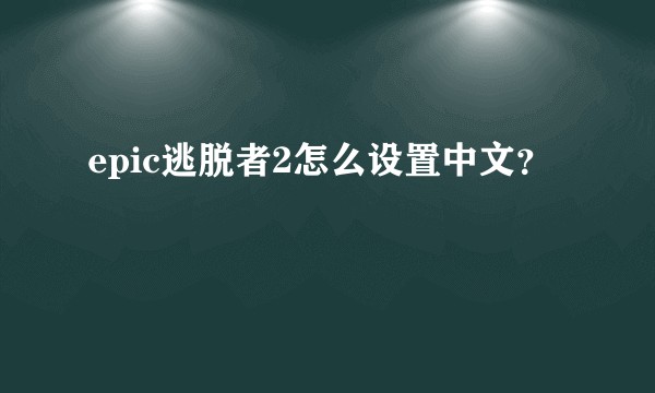 epic逃脱者2怎么设置中文?