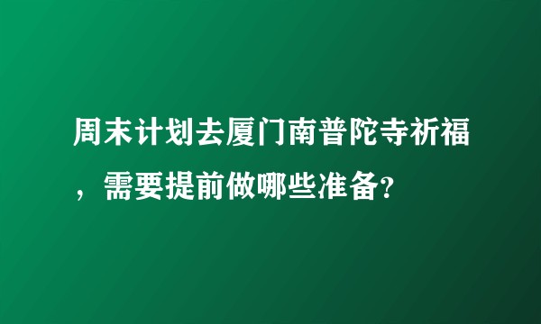 周末计划去厦门南普陀寺祈福，需要提前做哪些准备？