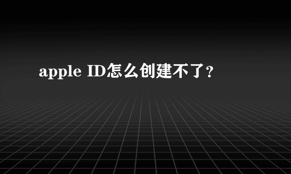 apple ID怎么创建不了？