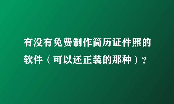 有没有免费制作简历证件照的软件（可以还正装的那种）？
