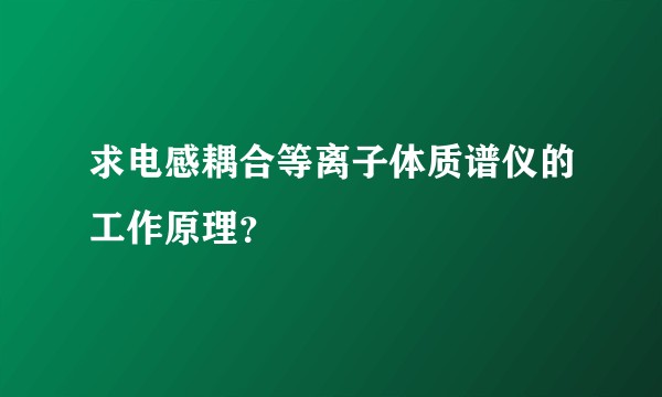求电感耦合等离子体质谱仪的工作原理?