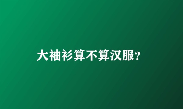 大袖衫算不算汉服？