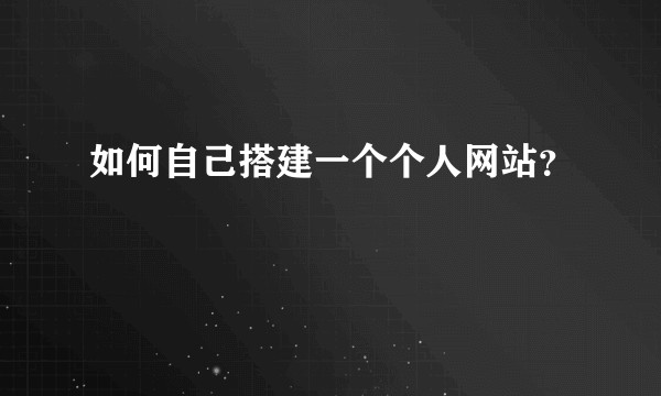如何自己搭建一个个人网站?