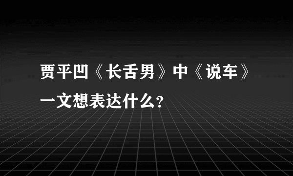 贾平凹《长舌男》中《说车》一文想表达什么？