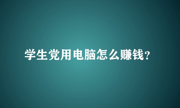 学生党用电脑怎么赚钱？