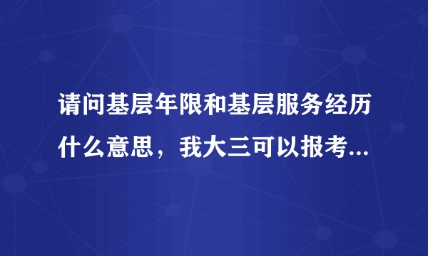 请问基层年限和基层服务经历什么意思，我大三可以报考这个职位吗？