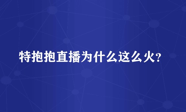 特抱抱直播为什么这么火?