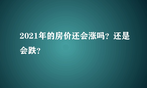 2021年的房价还会涨吗？还是会跌？