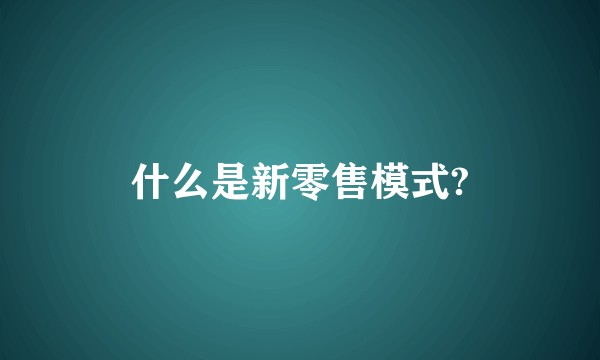 什么是新零售模式?