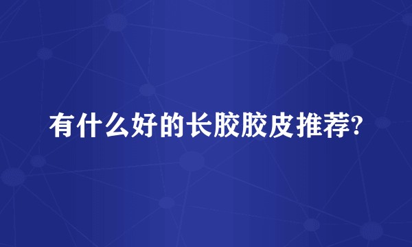 有什么好的长胶胶皮推荐?