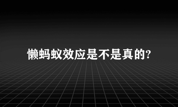 懒蚂蚁效应是不是真的?