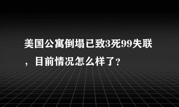 美国公寓倒塌已致3死99失联，目前情况怎么样了？