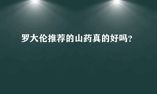 罗大伦推荐的山药真的好吗？