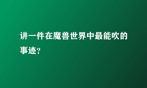 讲一件在魔兽世界中最能吹的事迹？