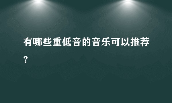 有哪些重低音的音乐可以推荐？