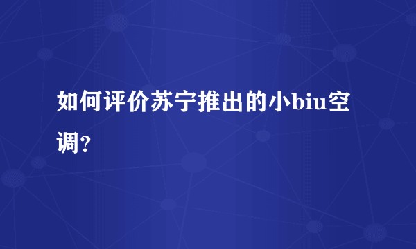 如何评价苏宁推出的小biu空调?