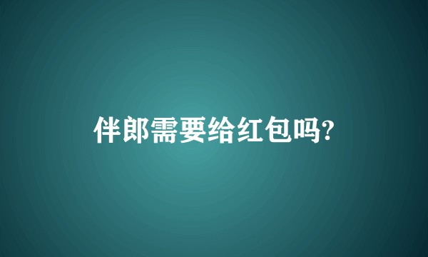 伴郎需要给红包吗?
