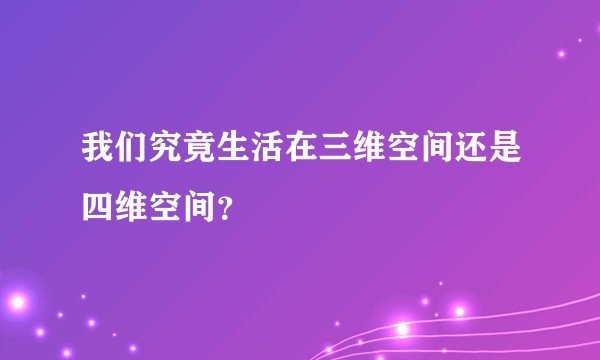 我们究竟生活在三维空间还是四维空间？