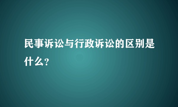 民事诉讼与行政诉讼的区别是什么？