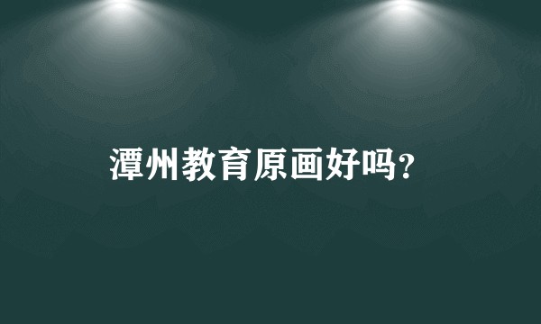 潭州教育原画好吗?