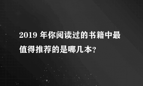 2019 年你阅读过的书籍中最值得推荐的是哪几本？